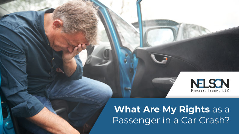 An image of man in the aftermath of a car crash with text What Are My Rights as a Passenger in a car crash? with a Nelson Personal Injury LLC